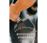 RUTINA DE GIMNASIO, MENU SALUDABLE Y METAS.: CUERPO Y MENTE, UNA RUTINA DIARIA UN MENU SALUDABLE Y METAS ES LA GUÍ PARA TU CRECIMIENTO FISICO & MENTAL (Rutinas de Gimnasio, Hábitos, Menús y Metas.)