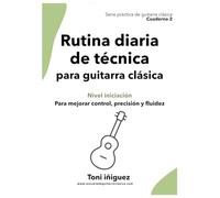 Rutina diaria de técnica para guitarra clásica - Nivel iniciación: Serie Práctica de Guitarra Clásica - Cuaderno 2