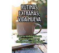 Rutinas extrañas, vida nueva: Eleva tu rendimiento con cambios simples pero efectivos en tu rutina diaria