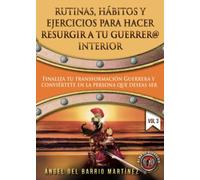 Rutinas, Hábitos y Ejercicios para hacer Resurgir a tu Guerrer@ Interior.: Finaliza tu Transformación Guerrera y Conviértete en la persona que deseas ... Personal y Autoayuda) (Alma de Guerrer@)