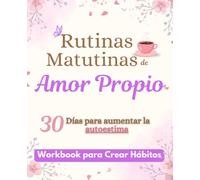Rutinas Matutinas de Amor Propio: 30 Días para aumentar la autoestima y la inteligencia emocional en mujeres (Libros en español para mujeres)