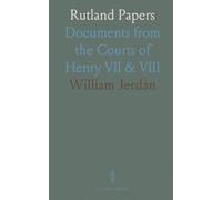 Rutland Papers: Documents from the Courts of Henry VII & VIII