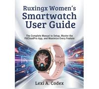 RUXINGX WOMEN’S SMARTWATCH USER GUIDE: The Complete Manual to Setup, Master the FitCloudPro App, and Maximize Every Feature