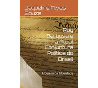 Ruy Barbosa e a Atual Conjuntura Política do Brasil: A Defesa da Liberdade