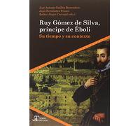 Ruy Gómez de Silva, príncipe de Éboli : su tiempo y su contexto (Tiempo emulado. Historia de América y España)