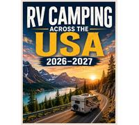 RV CAMPING ACROSS THE USA 2026-2027: Plan Epic Road Trips with the Best Campgrounds, National Parks, Scenic Byways, Hidden Gems, and Boondocking Adventures Across All 50 States