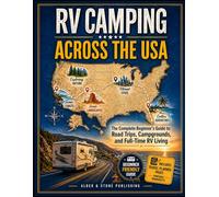 RV CAMPING ACROSS THE USA: The Complete Beginner’s Guide to Road Trips, Campgrounds, and Full-Time RV Living