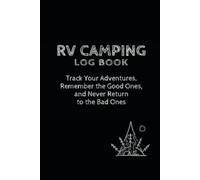 RV Camping Log Book: Track Your Adventures, Remember the Good Ones, and Never Return to the Bad Ones