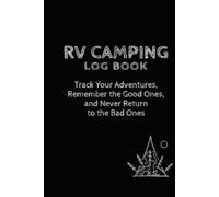 RV Camping Log Book: Track Your Adventures, Remember the Good Ones, and Never Return to the Bad Ones