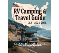 RV CAMPING & TRAVEL GUIDE USA 2025-2026: EXPLORE THE BEST OF AMERICA BY RV - CAMPGROUNDS, SCENIC DRIVES & ROAD TRIP ESSENTIALS