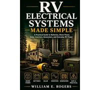 RV Electrical Systems Made Simple: A Practical Guide to Batteries, Shore Power, Solar, Inverters, Generators, and Everyday RV Power (The Complete RV Buying & Selling Series)