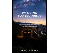 RV Living for Beginners: The First-Year Guide to Full-Time Life on the Road - Choosing Your Rig, Managing Your Budget, and Everything Nobody Tells You About Living in 300 Square Feet (Outdoor Guides)