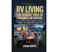RV Living for Seniors Tired of Loneliness or Routine: A Practical Guide to Beating Isolation, Finding Real Friendships, and Creating Joyful Journeys After Retirement