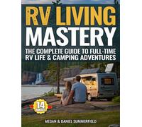 RV Living Mastery: Countless Step-By-Step Beginner-Friendly Tips And Tools To Transform Confusion Into Mastery, Cut Costs, Overcome Off-Grid & On-The-Road Challenges, And Enjoy Real Joy In Rv Life