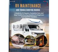 RV Maintenance And Troubleshooting Manual: A Guide for RV Repairs, Preventive Care, and Easy Troubleshooting Solutions for Beginners And Full-Time Travelers