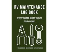 RV Maintenance Log Book: Service & Repair Record Tracker for RV Owners: Track Maintenance, Repairs, Parts Replacement and Service History