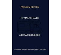 RV Maintenance & Repair Log Book: A Comprehensive Track Log for Motorhomes, Campers & Travel Trailers | Includes Maintenance Inspection Checklists, Fluid Tracking & Repair Records