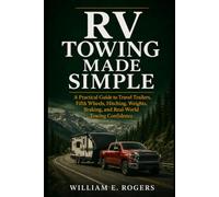 RV Towing Made Simple: A Practical Guide to Travel Trailers, Fifth Wheels, Hitching, Weights, Braking, and Real-World Towing Confidence (The Complete RV Buying & Selling Series)
