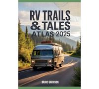 RV Trails & Tales Atlas 2025: Story-Driven Scenic Routes, Campgrounds & Hidden Gems Across the USA