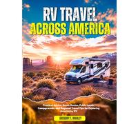 RV Travel Across America: Practical Advice, Scenic Routes, Public Lands, Campgrounds, and Regional Travel Tips for Exploring America by RV