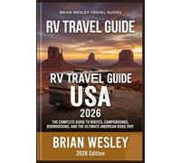 RV Travel Guide USA 2026: The Complete Road Tripper's Handbook for Routes, Campgrounds, Boondocking, Full-Time RV Living, and Traveling America by Motorhome (Brian Wesley Travel Collection)