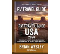 RV Travel Guide USA 2026: The Complete Road Tripper's Handbook for Routes, Campgrounds, Boondocking, Full-Time RV Living, and Traveling America by Motorhome (Brian Wesley Travel Collection)