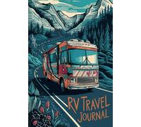 RV Travel Journal: 100 Prompts to Document Your Road Adventures, Mobile Living Experiences & Freedom Journey on Wheels