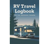 RV Travel Logbook: A Complete Record of Miles, Fuel, Maintenance, and Campsite Stays for Full-Time and Weekend RVers