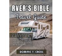 RVER'S BIBLE Travel Guide 2025 - 2026: Your Essential Guide to RV Life, Road Trip Itineraries, Hidden Gems, and Real-World Tips from the Open Road