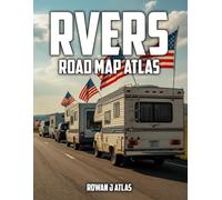 Rvers Road Atlas: Your Complete Companion to Confident RV Travel Across Scenic Roads and Memorable Destinations, With Smart Planning Tools and Trusted Stopovers