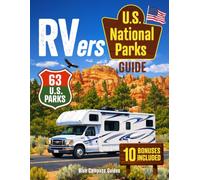 RVers U.S. National Parks Guide: Experience All 63 National Parks, Iconic Landscapes, Best Campgrounds, Safe Scenic Drives, Detailed Maps and Reliable RV Planning for an Epic Journey