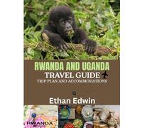 RWANDA AND UGANDA TRAVEL GUIDE 2025: The Heart of East Africa: Where to Stay, What to Eat, and How to Experience the Wildlife, Culture, and Landscapes of Rwanda and Uganda