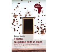 Rwanda, da qualche parte in Africa. Storia di un genocidio dimenticato (Afriche)