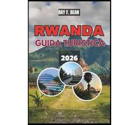 RWANDA GUIDA TURISTICA 2026: Una guida stimolante basata su itinerari alla natura, alla storia e alle esperienze locali