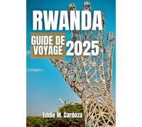 RWANDA GUIDE DE VOYAGE 2025: Découverte et culture en Afrique de l'Est