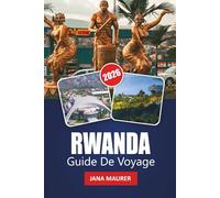 RWANDA GUIDE DE VOYAGE 2026: Aperçu de la ville de Kigali, aventures dans la région des volcans, conseils de suivi des gorilles, routes panoramiques ... pour un voyage mémorable en Afrique de l'Est