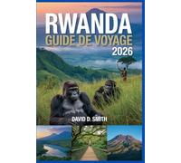 RWANDA GUIDE DE VOYAGE 2026: Explorez le Rwanda : safaris et gorilles Trekking, culture et aventure Simplifié