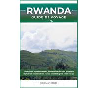 RWANDA GUIDE DE VOYAGE: Attractions incontournables, informations locales, aventures en plein air et conseils de voyage essentiels pour votre voyage