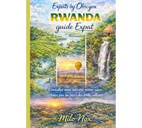 RWANDA guide Expat: S’installer sans naïveté, rester sans faux pas au pays des mille collines (Expats by Obscyra)