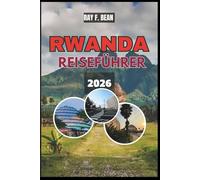 RWANDA REISEFÜHRER 2026: Ein inspirierender, reiseroutenbasierter Reiseführer für Natur, Geschichte und lokale Erlebnisse