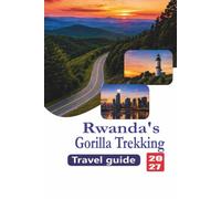 Rwanda’s Gorilla Trekking Travel guide 2027: A Practical Guide to Gorilla Permits, Volcanoes National Park, Lodges, Itineraries, and Travel Tips