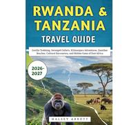 Rwanda & Tanzania Travel Guide 2026-2027: Gorilla Trekking, Serengeti Safaris, Kilimanjaro Adventures, Zanzibar Beaches, Cultural Encounters, and Hidden Gems of East Africa