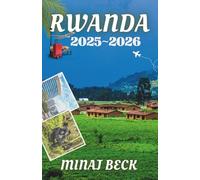 RWANDA TRAVEL GUIDE 2025-2026: Explore the Heart of Africa with Open Eyes and an Open Heart