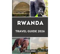 RWANDA TRAVEL GUIDE 2026: Rwanda Uncovered: Gorilla Trekking, Safaris, Kigali, Lake Kivu, National Parks & Complete Itineraries