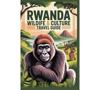 RWANDA WILDLIFE AND CULTURE TRAVEL GUIDE (AFRICA & GLOBAL DESTINATIONS EXPLORER SERIES)