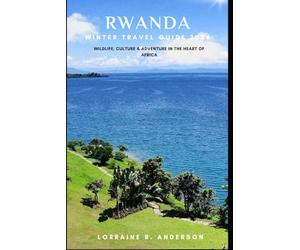 RWANDA WINTRE TRAVEL GUIDE 2026: Wildlife, Culture & Adventure in the Heart of Africa
