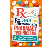 Rx: 365 Affirmations for Pharmacy Technicians - Your Daily Dose of Prescribed Positivity: A Fun Pharmacy Tech Gift for Coworkers and Pharmacy Week (Pharmacy Tech W iftable Collection)