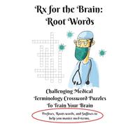 Rx for the Brain: Root Words: Medical Root Word Crossword Puzzles for Students, Healthcare Professionals, and Lifelong Learners