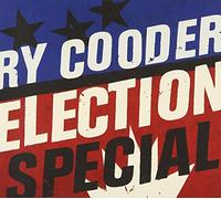 RY COODER - ELECTION SPECIAL