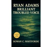 Ryan Adams: Brilliant Troubled Voice: The Story of Whiskeytown, Heartbreaker, and the Rise of Alt-Country’s Best Songwriter (1990's Indie Rock)